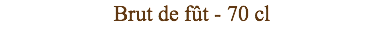 Brut de fût - 70 cl